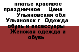 платье красивое праздничное  › Цена ­ 1 000 - Ульяновская обл., Ульяновск г. Одежда, обувь и аксессуары » Женская одежда и обувь   